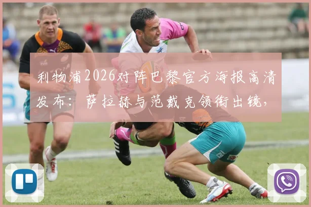 利物浦2026对阵巴黎官方海报高清发布:萨拉赫与范戴克领衔出镜,附欧冠焦点战宣传图集